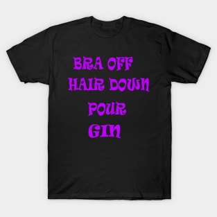 Bra Off Hair Down Pour Gin T-Shirt